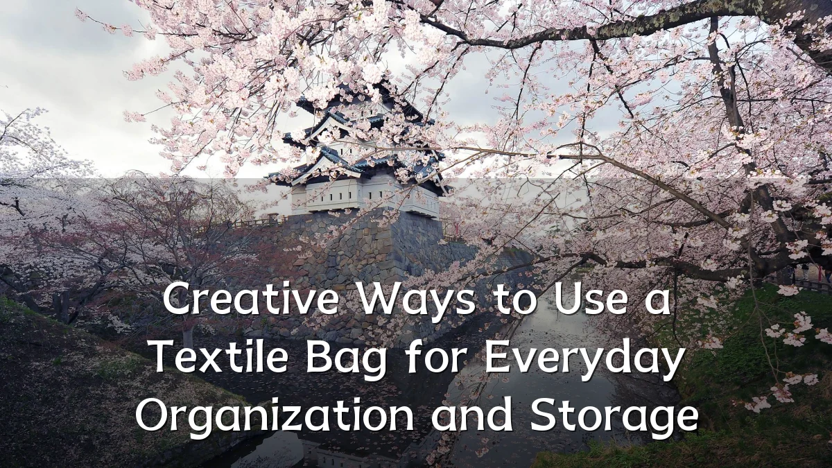Creative Ways to Use a Textile Bag for Everyday Organization and Storage