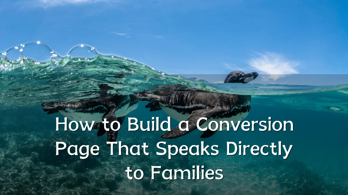 How to Build a Conversion Page That Speaks Directly to Families
