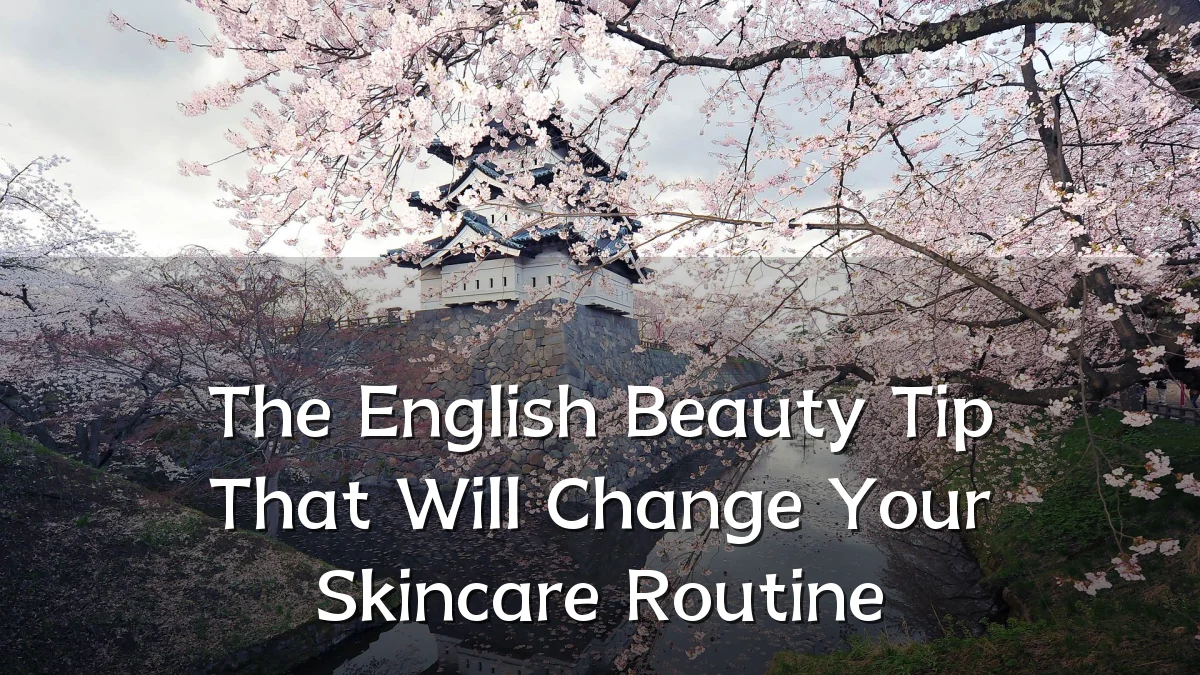 The English Beauty Tip That Will Change Your Skincare Routine