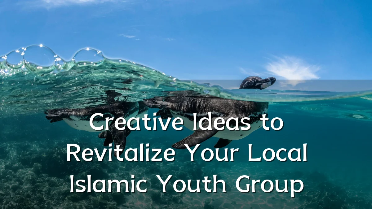 Creative Ideas to Revitalize Your Local Islamic Youth Group