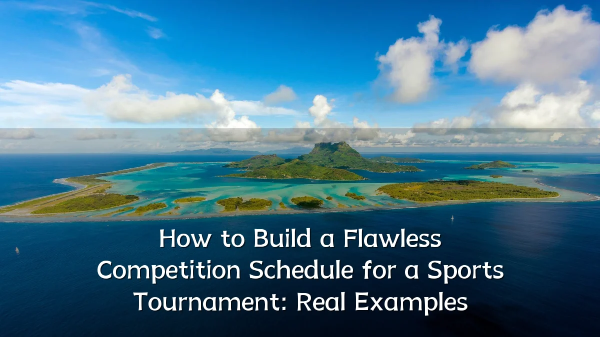 How to Build a Flawless Competition Schedule for a Sports Tournament: Real Examples