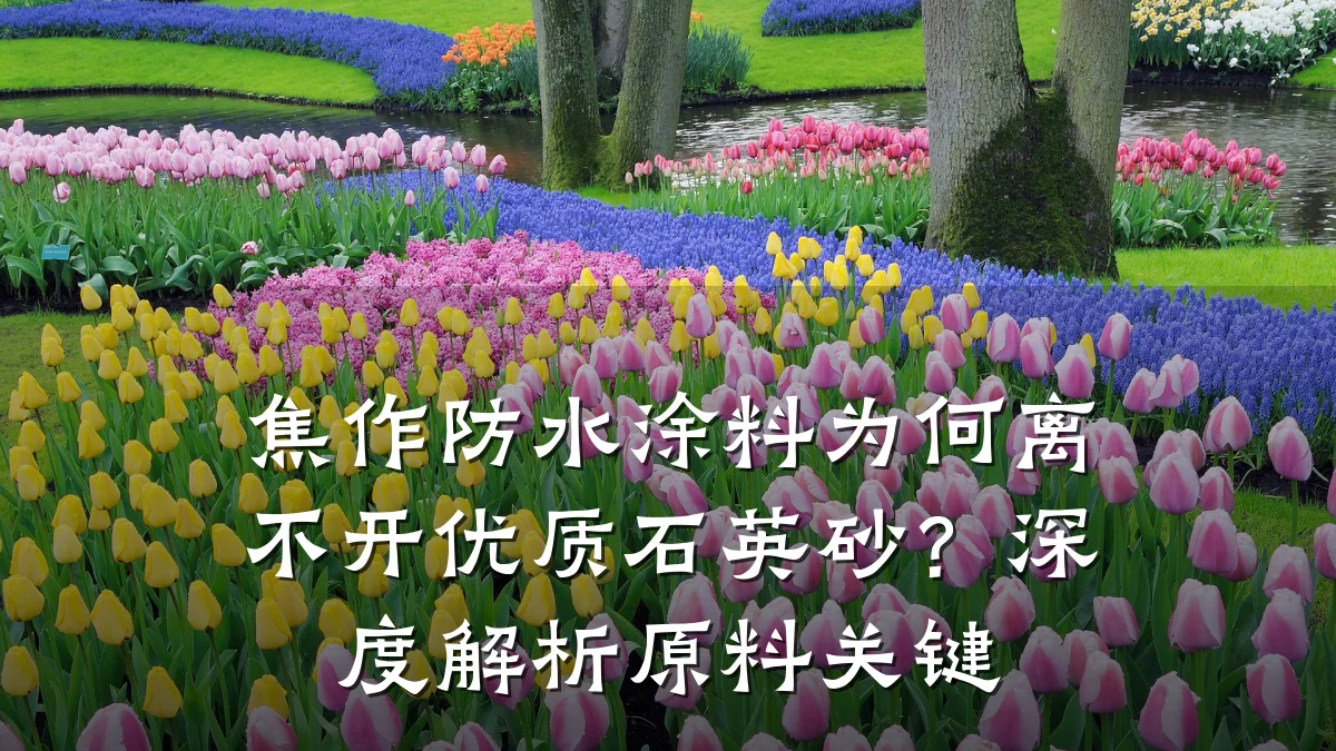 焦作防水涂料为何离不开优质石英砂?深度解析原料关键