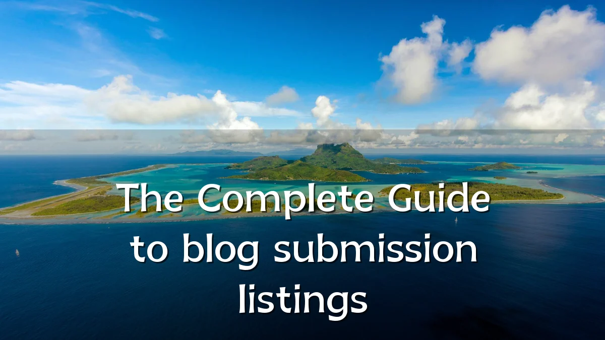 The Complete Guide to blog submission listings