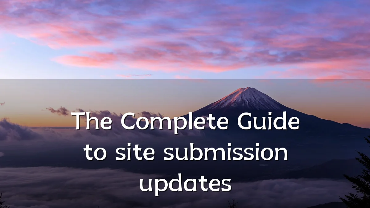 The Complete Guide to site submission updates