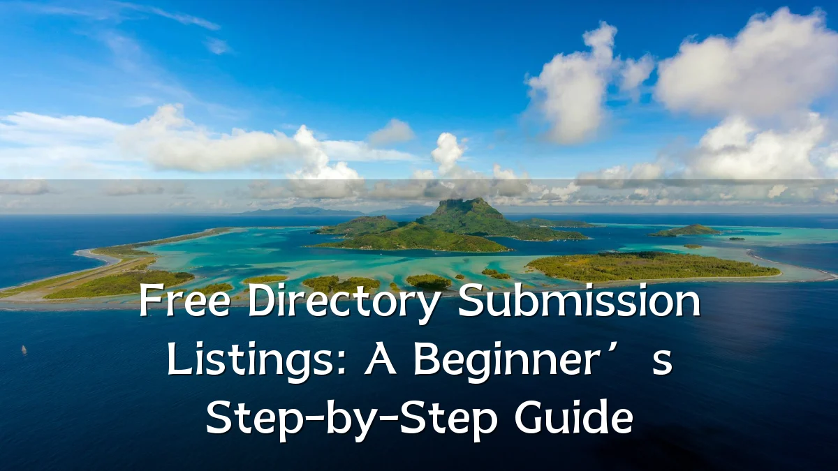 Free Directory Submission Listings: A Beginner’s Step-by-Step Guide