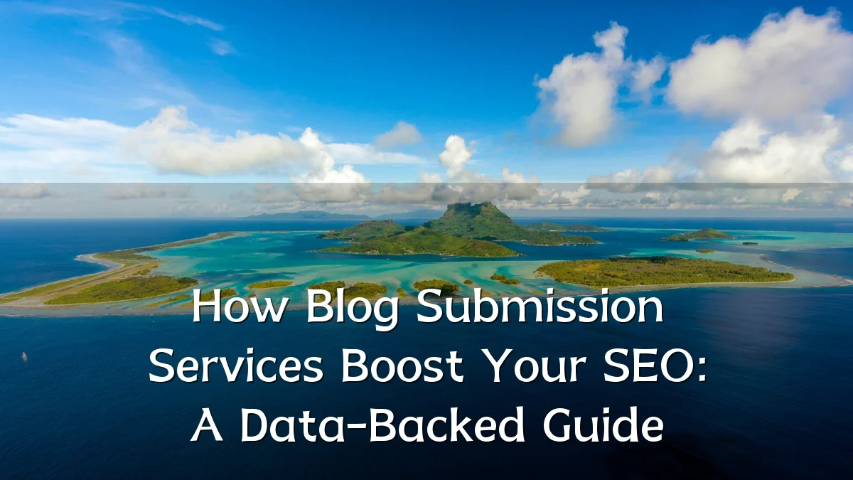 How Blog Submission Services Boost Your SEO: A Data-Backed Guide