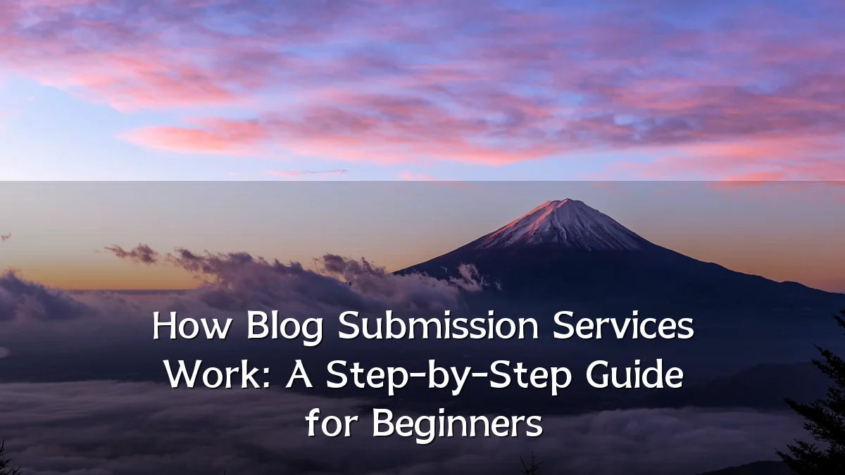 How Blog Submission Services Work: A Step-by-Step Guide for Beginners