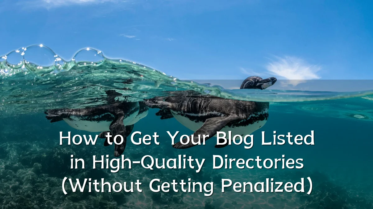 How to Get Your Blog Listed in High-Quality Directories (Without Getting Penalized)