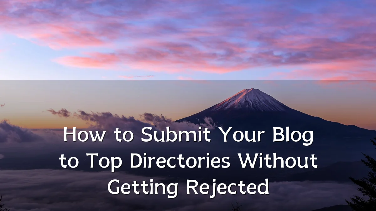 How to Submit Your Blog to Top Directories Without Getting Rejected