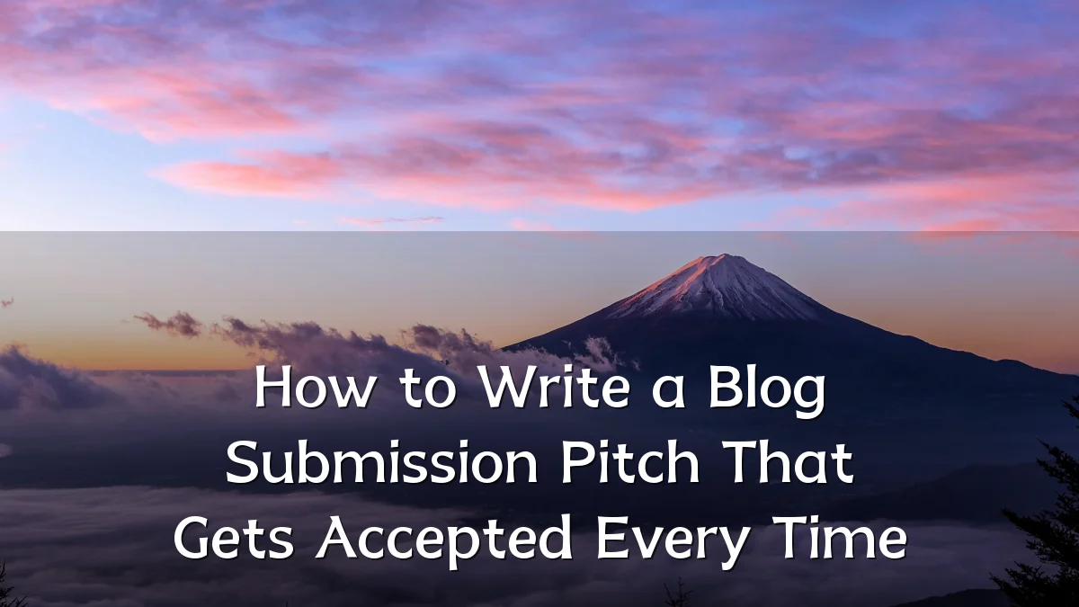 How to Write a Blog Submission Pitch That Gets Accepted Every Time