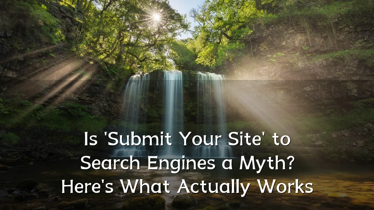 Is 'Submit Your Site' to Search Engines a Myth? Here's What Actually Works