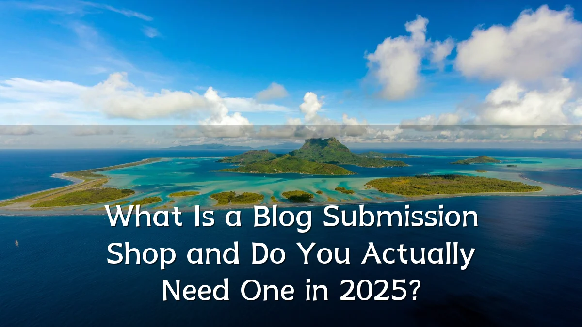 What Is a Blog Submission Shop and Do You Actually Need One in 2025?