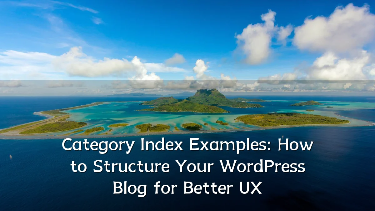 Category Index Examples: How to Structure Your WordPress Blog for Better UX