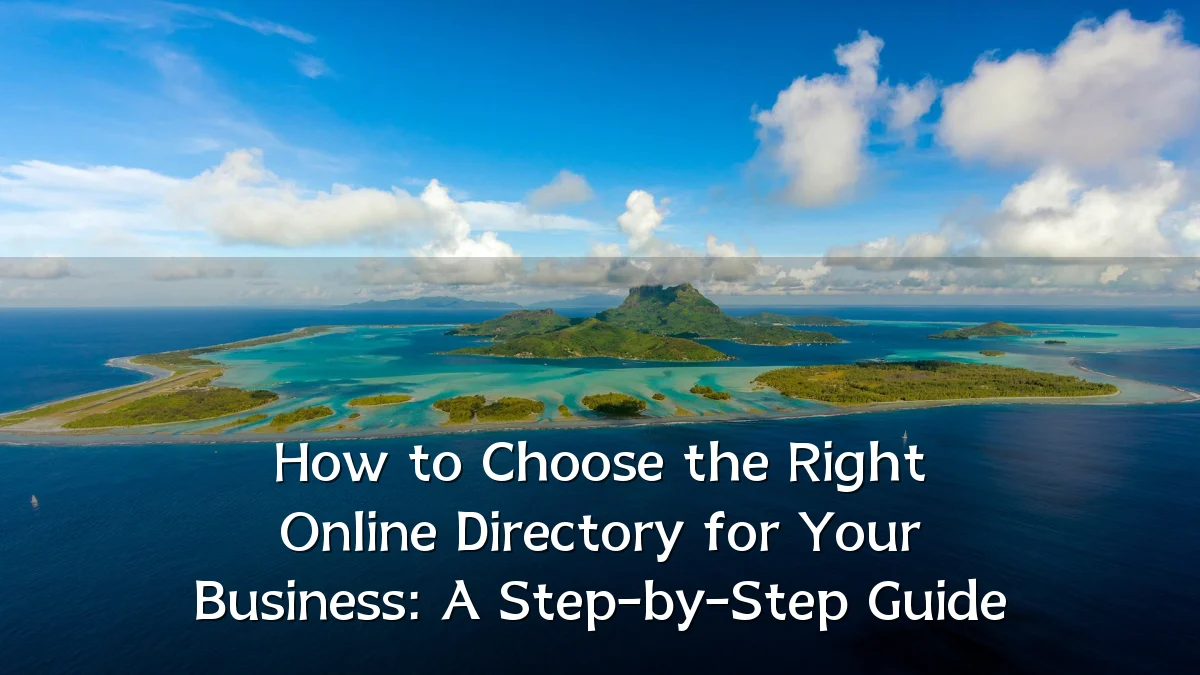 How to Choose the Right Online Directory for Your Business: A Step-by-Step Guide