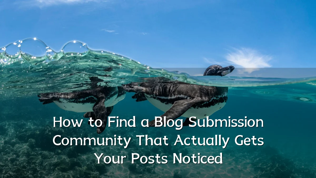 How to Find a Blog Submission Community That Actually Gets Your Posts Noticed