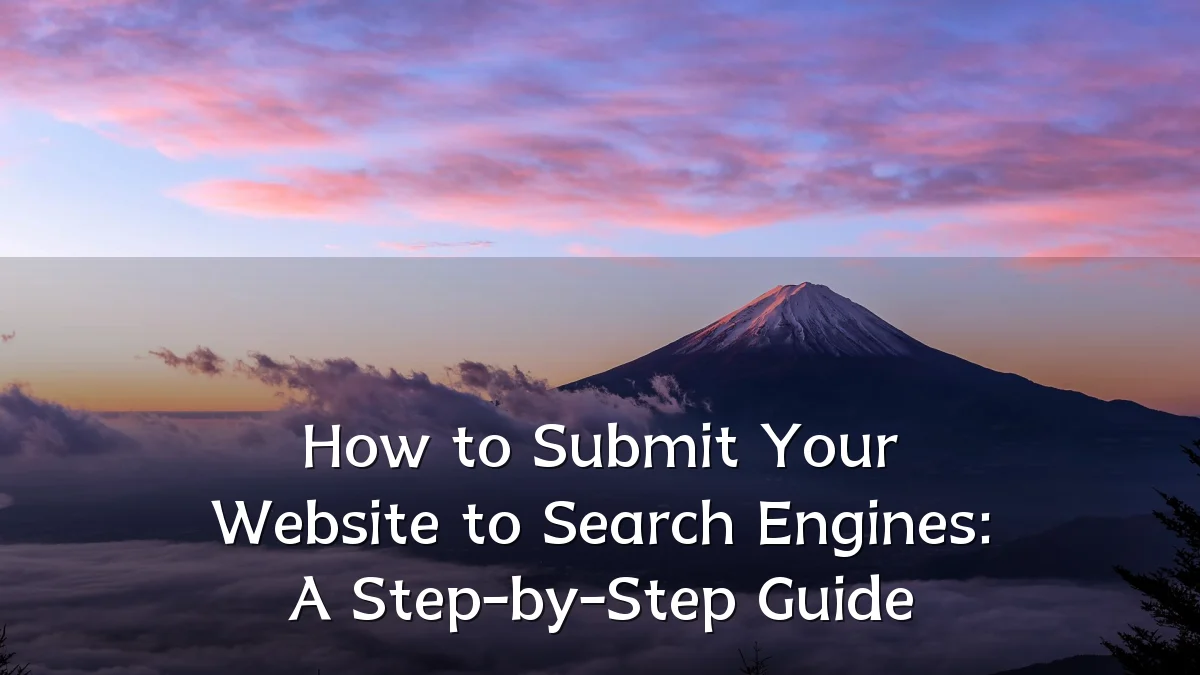 How to Submit Your Website to Search Engines: A Step-by-Step Guide