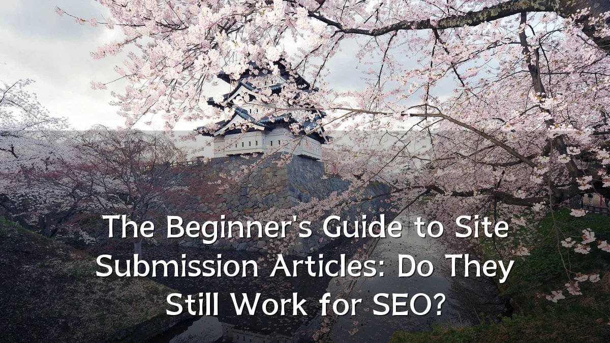 The Beginner's Guide to Site Submission Articles: Do They Still Work for SEO?