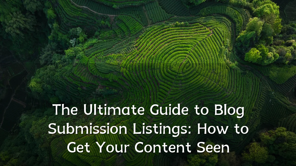 The Ultimate Guide to Blog Submission Listings: How to Get Your Content Seen