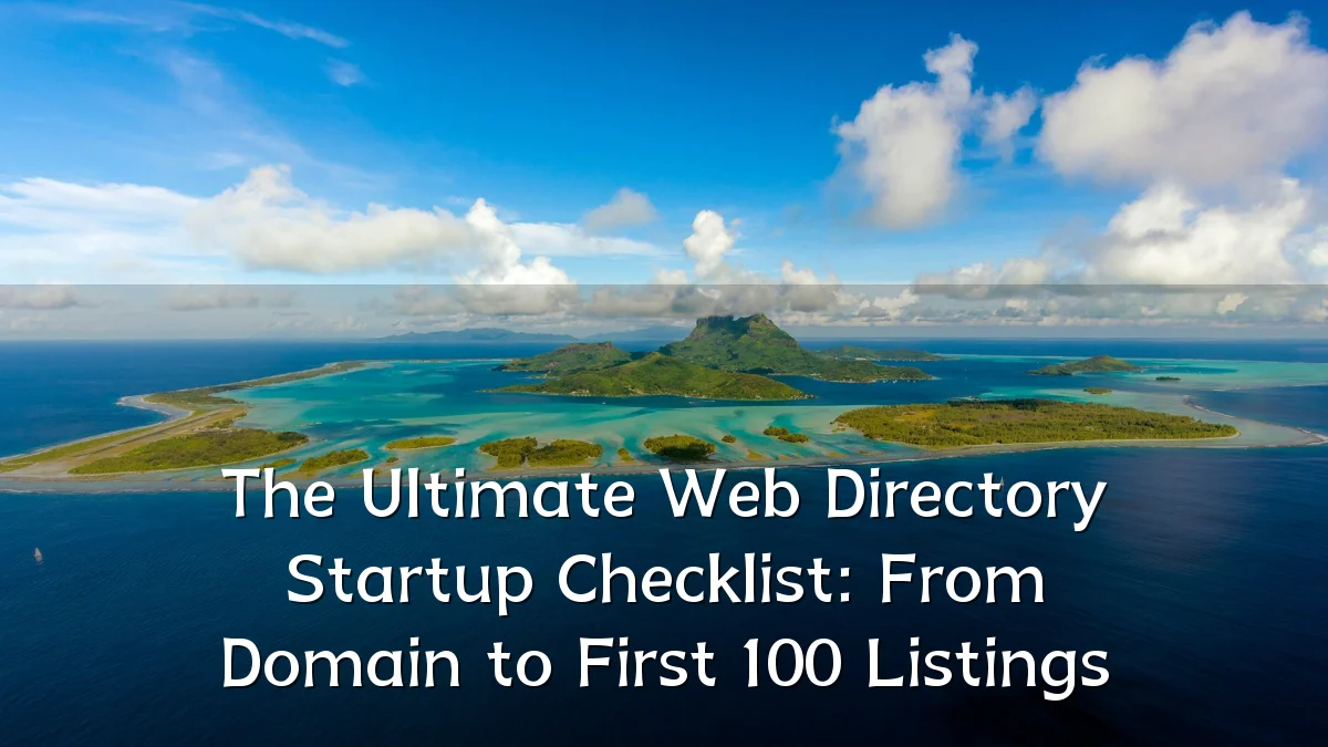 The Ultimate Web Directory Startup Checklist: From Domain to First 100 Listings