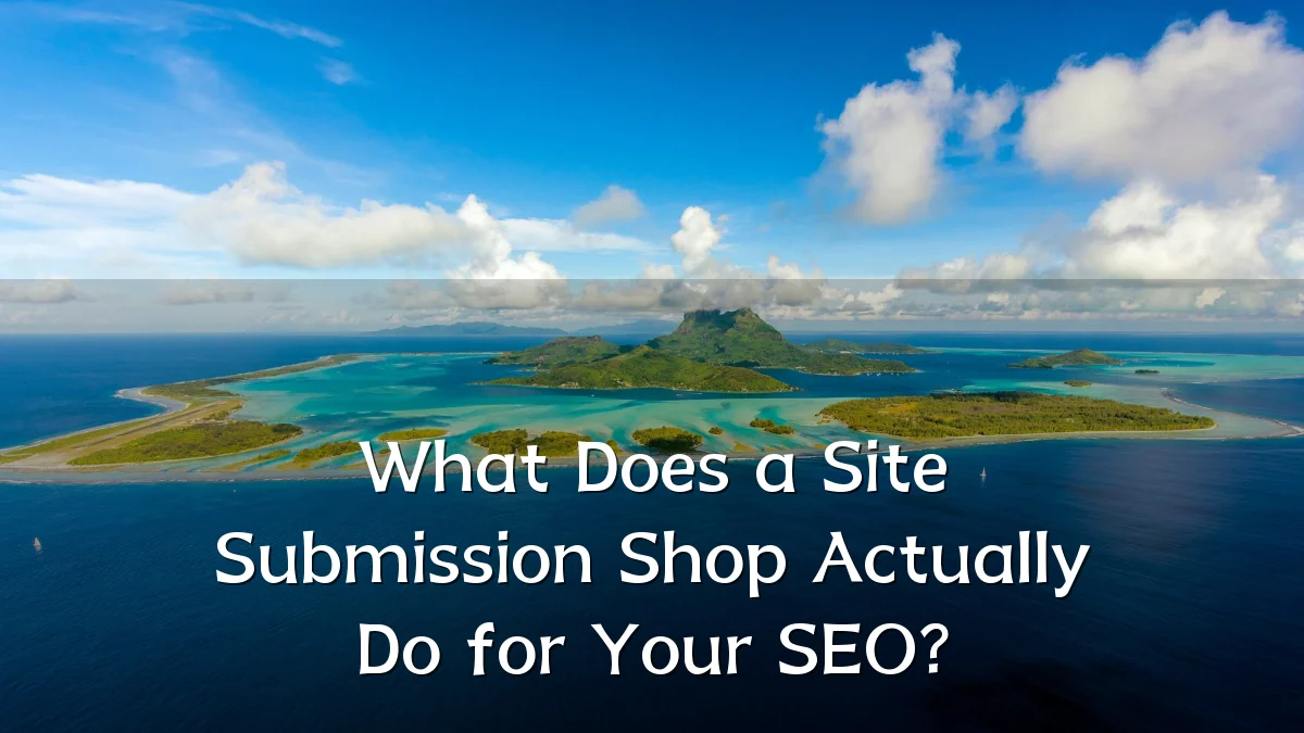 What Does a Site Submission Shop Actually Do for Your SEO?