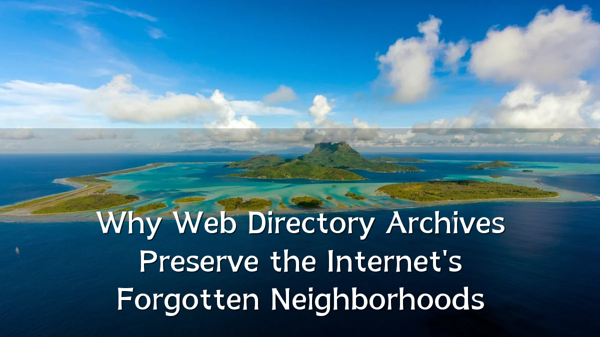 Why Web Directory Archives Preserve the Internet's Forgotten Neighborhoods